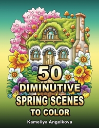 50 Diminutive Spring Scenes to Color - Kameliya Angelkova